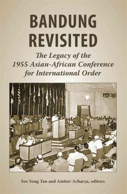 De Bandung Conference; Een Pionier van het Aziatisch-Afrikaans Verbond en de Ontkolonisatiegolf